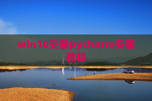 win10安装pycharm安装教程
